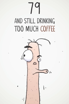 Paperback 79 & Still Drinking Too Much Coffee: Funny Men's 79th Birthday 122 Page Diary Journal Notebook Gift For Coffee Lovers Book