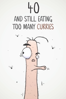 40 & Still Eating Too Many Curries: Funny 40th Birthday 122 Page Diary Journal Notebook Gift For Curry Lovers