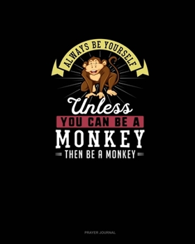Paperback Always Be Yourself Unless You Can Be A Monkey Then Be A Monkey: Prayer Journal Book