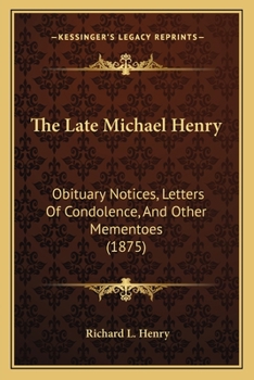 Paperback The Late Michael Henry: Obituary Notices, Letters Of Condolence, And Other Mementoes (1875) Book
