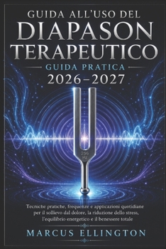 Diapason terapeutico Guida utente 2026-2027: Tecniche pratiche, frequenze e applicazioni quotidiane per alleviare il dolore, ridurre lo stress, ... il benessere di tutto (Italian Edition)