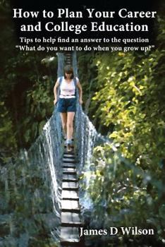 Paperback How to Plan Your Career and College Education: Tips to help you answer the question, "What do you want to do when you grow up?" Book