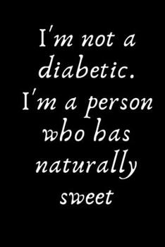 Paperback I'm not a diabetic. I'm a person who has naturally sweet: Diabetes Journal Log Book - 90 Days Blood Sugar Diary Diabetes Journal - Diabetes And Blood Book