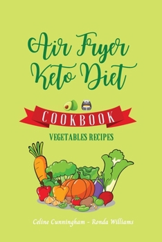 Paperback Air Fryer and Keto Diet Cookbook - Vegetables Recipes: The Easiest Way to Lose Weight Quickly. 87 Delicious Recipes for Increase your energy and Start Book