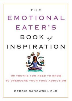 Paperback The Emotional Eater's Book of Inspiration: 90 Truths You Need to Know to Overcome Your Food Addiction Book