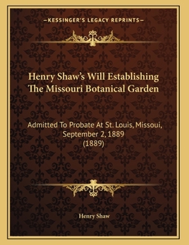 Paperback Henry Shaw's Will Establishing The Missouri Botanical Garden: Admitted To Probate At St. Louis, Missoui, September 2, 1889 (1889) Book