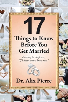Paperback 17 Things to Know Before You Get Married: Don't Say in the Future, "If I Knew What I Know Now." Book