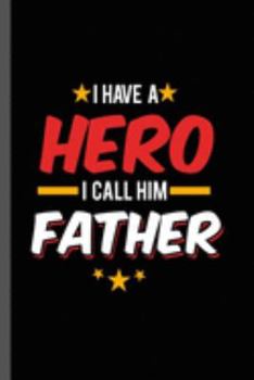 I have a Hero I call Him Father: Military Service National Service Army Navy I Have A Hero I Call Him Dad Gift (6"x9") Dot Grid notebook Journal to write in