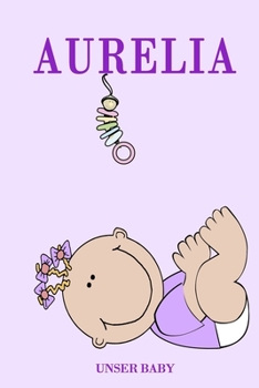 Aurelia unser Baby: Notizbuch/Tagebuch für Eltern/Babybuch/6*9"entspricht DIN A5/120 Seiten/halb leer, halb liniert (German Edition)