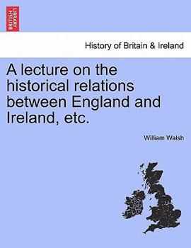 Paperback A Lecture on the Historical Relations Between England and Ireland, Etc. Book