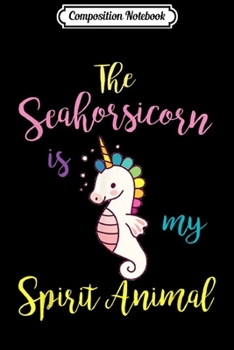 Composition Notebook: Seahorsicorn Is My Spirit Animal SeaHorse Unicorn Journal/Notebook Blank Lined Ruled 6x9 100 Pages