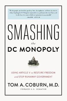 Hardcover Smashing the DC Monopoly: Using Article V to Restore Freedom and Stop Runaway Government Book