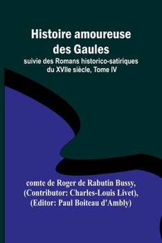 Paperback Histoire amoureuse des Gaules; suivie des Romans historico-satiriques du XVIIe siècle, Tome IV Book