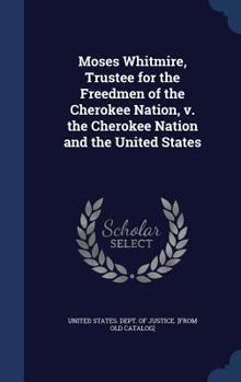 Moses Whitmire, trustee for the freedmen of the Cherokee nation, v. the Cherokee nation and the United States - Primary Source Edition