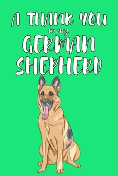 A Thank You To My German Shepered: Perfect Gratitude Journal For All Dog Owner To Cultivate Happiness