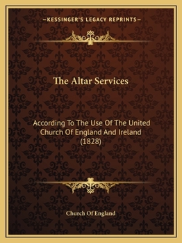 Paperback The Altar Services: According To The Use Of The United Church Of England And Ireland (1828) Book