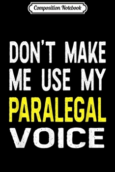 Composition Notebook: Don't Make Me Use My Paralegal Voice Funny Gift Law  Journal/Notebook Blank Lined Ruled 6x9 100 Pages