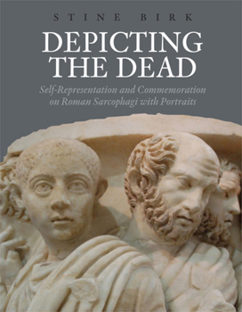 Hardcover Depicting the Dead: Self-Representation and Commemoration on Roman Sarcophagi with Portraits Book