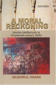 Hardcover A Moral Reckoning: Muslim Intellectuals in Nineteenth-Century Delhi Book