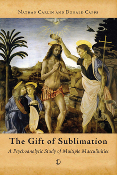 Paperback The Gift of Sublimation: A Psychoanalytic Study of Multiple Masculinities Book