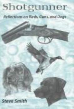 Hardcover Shotgunner: Reflections on Birds, Guns, and Dogs Book