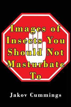 Paperback Images of Insects You Should Not Masturbate To: The Ultimate Picture Book of Insects You Can Pleasure Yourself To... But Probably Shouldn't! Book