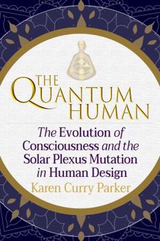 Hardcover The Quantum Human: Understanding the Evolution of Consciousness, the Solar Plexus Mutation, and Human Design Book