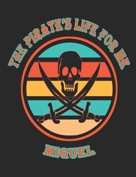 The  Pirate's  Life  For  Me  Miguel: 8.5x11.  110  page.    College  Rule.    Funny  Pirate  Vintage  Skull  Crossbone  Sword  journal  composition  book  (Notebook  School  Office  Supplies)