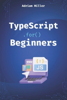 Paperback TypeScript for Beginners: A Beginner's Guide to the Future of JavaScript Book