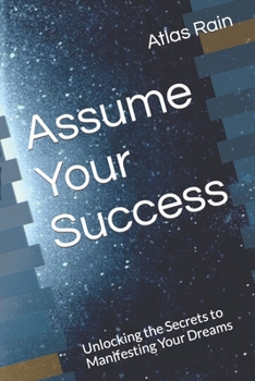 Paperback Assume Your Success: Unlocking the Secrets to Manifesting Your Dreams Book