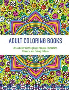 Adult Coloring Book: An Adult Coloring Book Featuring 40 Beautifully Detailed Mandalas and Inspired Flowers, Butterfly, and Paisley Patterns (Coloring Books for Adults, Coloring Books for Adults Relax