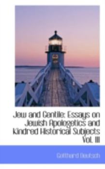 Jew and Gentile : Essays on Jewish Apologetics and Kindred Historical Subjects Vol. III
