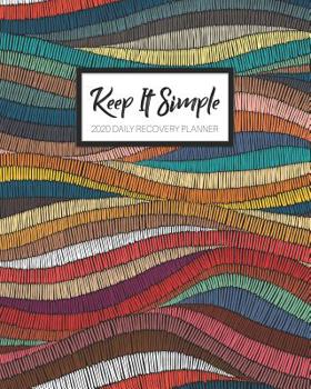 Keep It Simple - 2020 Daily Recovery Planner: Abstract Waves of Color - One Year 52 Week Sobriety Calendar - Meeting Reminder Sponsor Notes Inspirational Quotes - Habit Tracker Sober Lifestyle Vision 