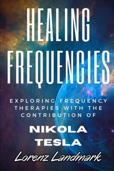 Paperback Healing Frequencies: Exploring Frequency Therapies with the Contribution of Nikola Tesla Book