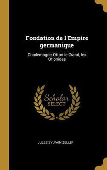 Hardcover Fondation de l'Empire germanique: Charlémagne, Otton le Grand, les Ottonides [French] Book