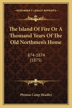 Paperback The Island Of Fire Or A Thousand Years Of The Old Northmen's Home: 874-1874 (1875) Book