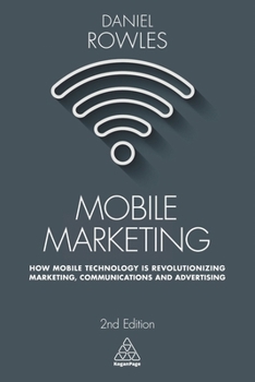 Paperback Mobile Marketing: How Mobile Technology Is Revolutionizing Marketing, Communications and Advertising Book