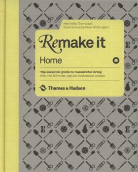 Hardcover Remake It - Home: The Essential Guide to Resourceful Living: With Over 500 Tricks, Tips and Inspirational Designs Book