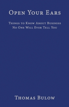Paperback Open Your Ears: Things to Know About Business No One Will Ever Tell You Book