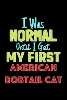 I Was Normal Until I Got My First American Bobtail Cat Notebook - American Bobtail Cat Lovers and Animals Owners: Lined Notebook / Journal Gift, 120 Pages, 6x9, Soft Cover, Matte Finish