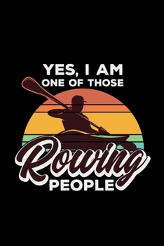 Yes, I Am One Of Those Rowing People: 1rowers boat sailing  nautical sailors -110 Pages Notebook/Journal