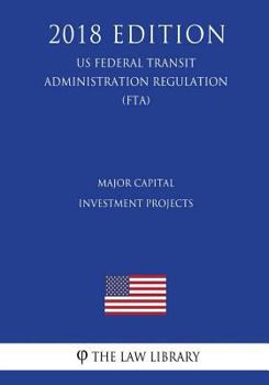 Paperback Major Capital Investment Projects (Us Federal Transit Administration Regulation) (Fta) (2018 Edition) Book