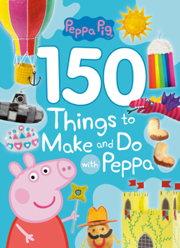 Paperback 150 Things to Make and Do with Peppa (Peppa Pig) Book