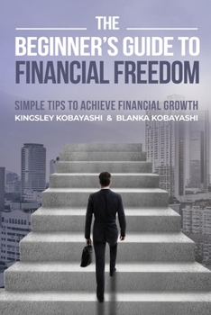 Paperback The Beginner's Guide To Financial Freedom: Simple Tips To Achieve Financial Growth Book