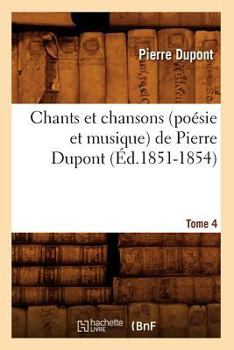 Paperback Chants Et Chansons (Poésie Et Musique) de Pierre Dupont. Tome 4 (Éd.1851-1854) [French] Book