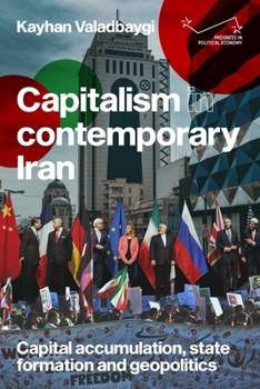 Capitalism in contemporary Iran: Capital accumulation, state formation and geopolitics (Progress in Political Economy)