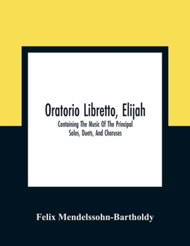 Paperback Oratorio Libretto, Elijah. Containing The Music Of The Principal Solos, Duets, And Choruses Book