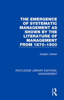 Paperback The Emergence of Systematic Management as Shown by the Literature of Management from 1870-1900 Book