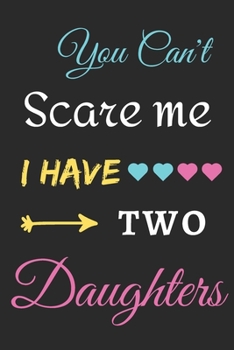 You Can't Scare Me I Have Two Daughters: lined notebook,funny gift for mothers
