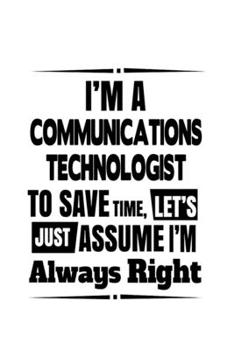 Paperback I'm A Communications Technologist To Save Time, Let's Assume That I'm Always Right: Personal Communications Technologist Notebook, Communications Tech Book